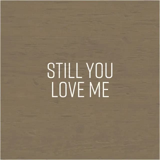 Brownish background with "Still You Love Me" written on it.